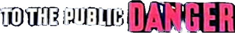 To the Public Danger