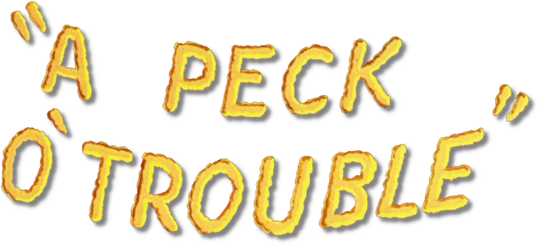 A Peck o' Trouble