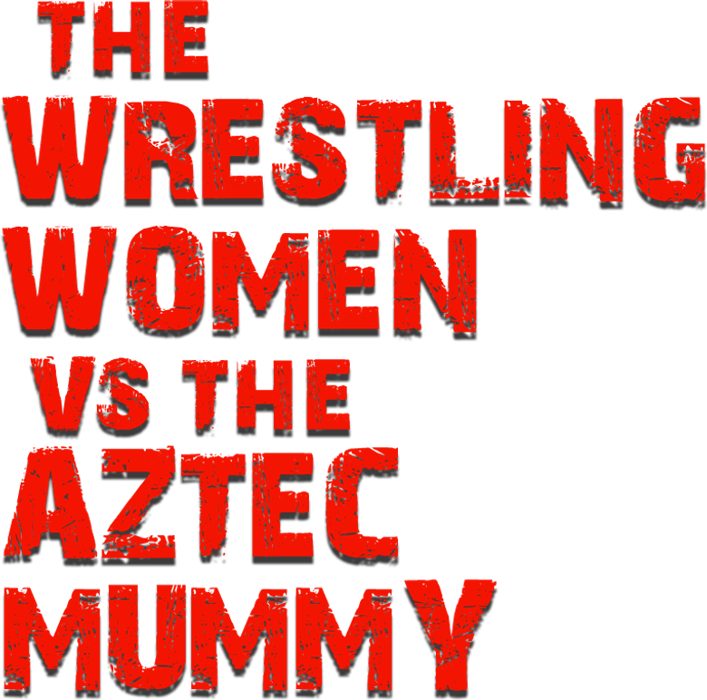 The Wrestling Women vs. the Aztec Mummy