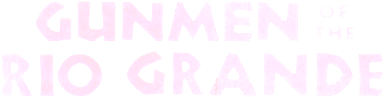 Gunmen Of The Rio Grande