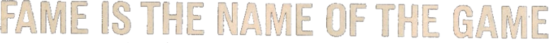 Fame Is the Name of the Game