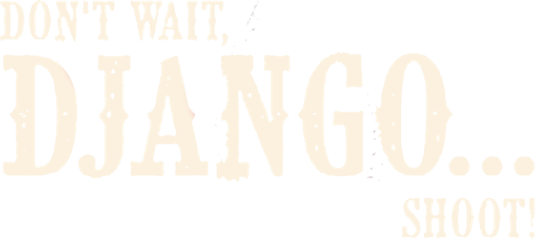 Don't Wait, Django... Shoot!