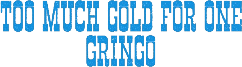 Too Much Gold for One Gringo