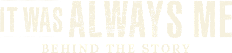 It Was Always Me: Behind the Story