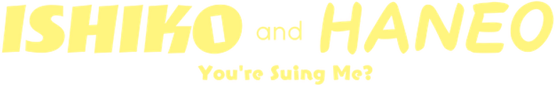 ISHIKO and HANEO: You're Suing Me? logo