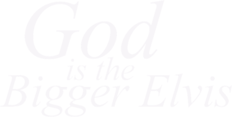 God Is the Bigger Elvis