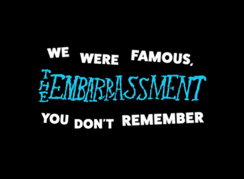 We Were Famous, You Don't Remember: The Embarrassment