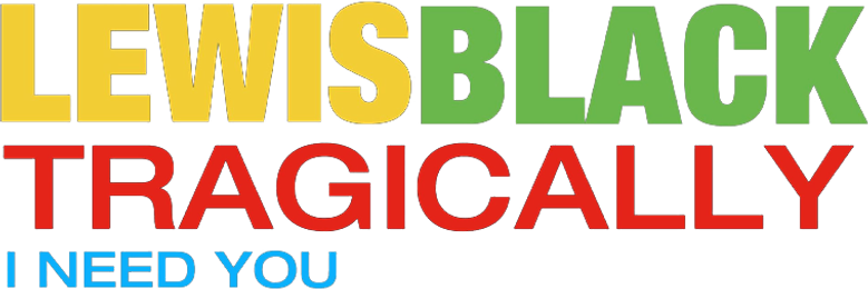 Lewis Black: Tragically, I Need You