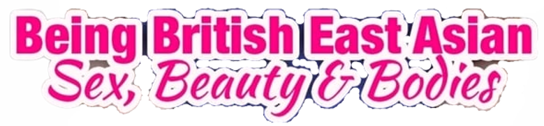 Being British East Asian: Sex, Beauty & Bodies