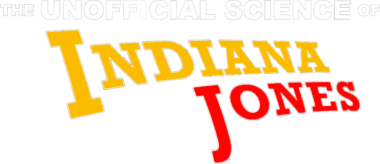 The Unofficial Science of Indiana Jones