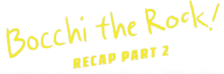 BOCCHI THE ROCK! Recap Part 2