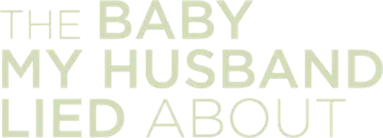The Baby My Husband Lied About