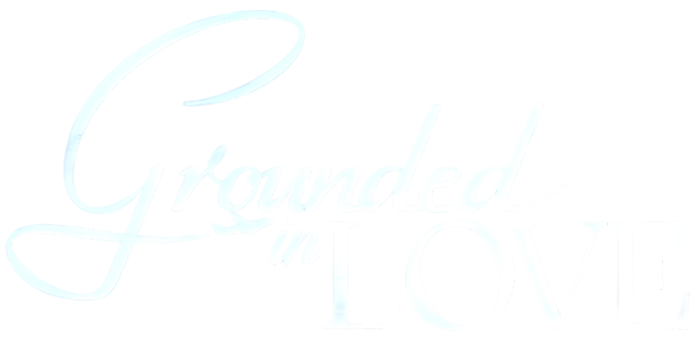 Grounded in Love