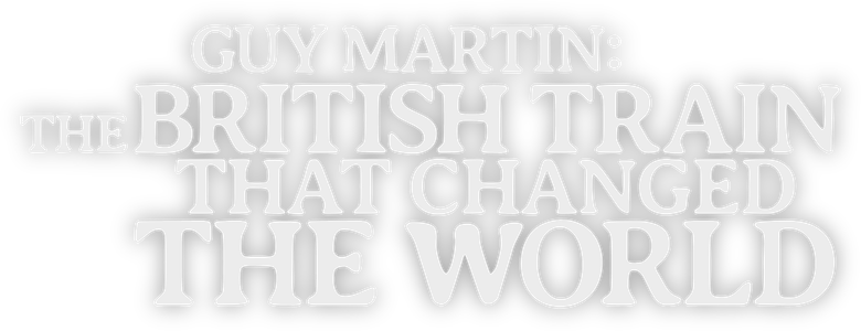 Guy Martin: The British Train That Changed the World