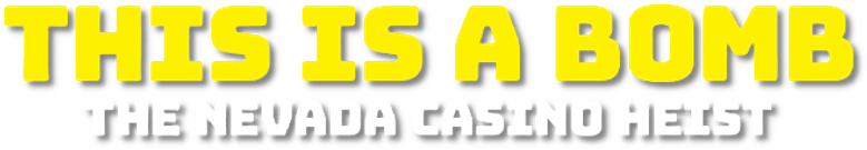 This Is a Bomb: The Nevada Casino Heist