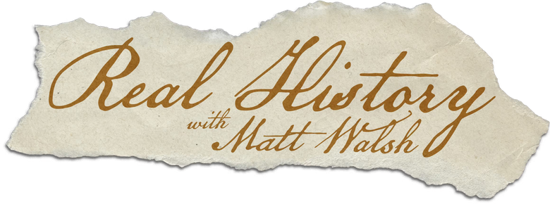 Real History with Matt Walsh