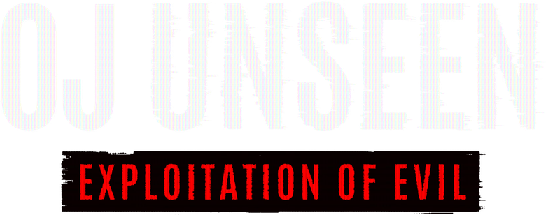OJ Unseen: Exploitation of Evil