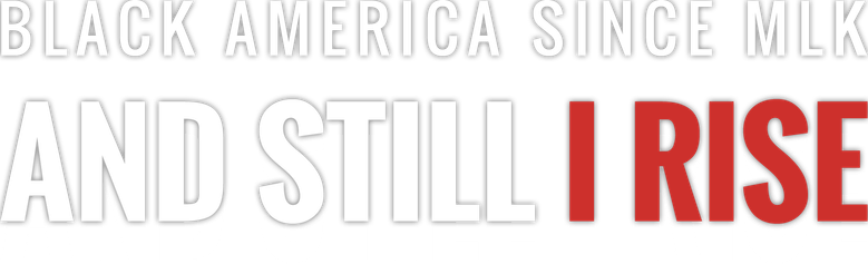 Black America Since MLK: And Still I Rise