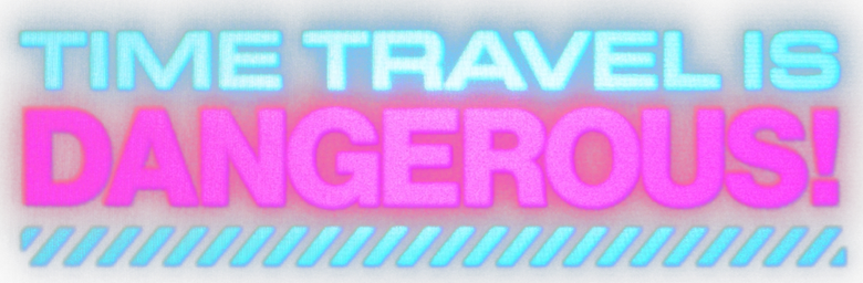 Time Travel Is Dangerous!