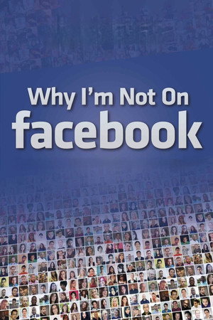 Why I'm Not on Facebook